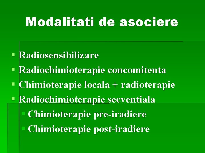 Modalitati de asociere § Radiosensibilizare § Radiochimioterapie concomitenta § Chimioterapie locala + radioterapie §