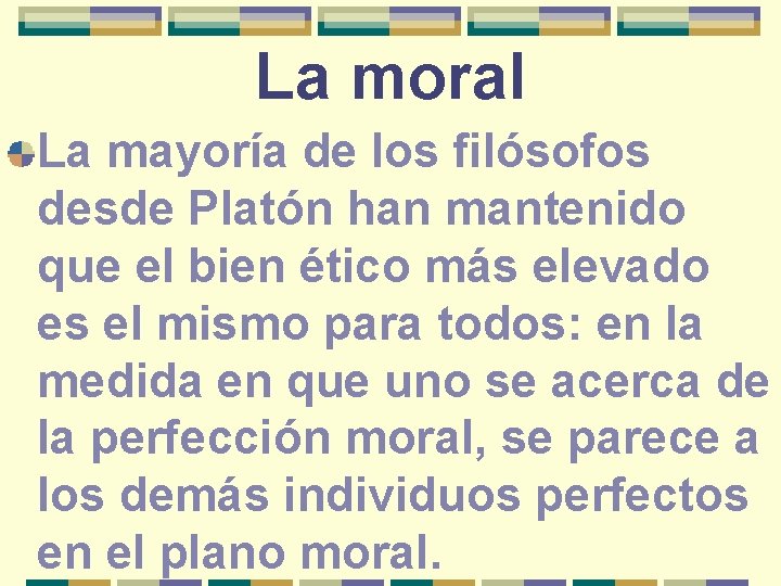 La moral La mayoría de los filósofos desde Platón han mantenido que el bien