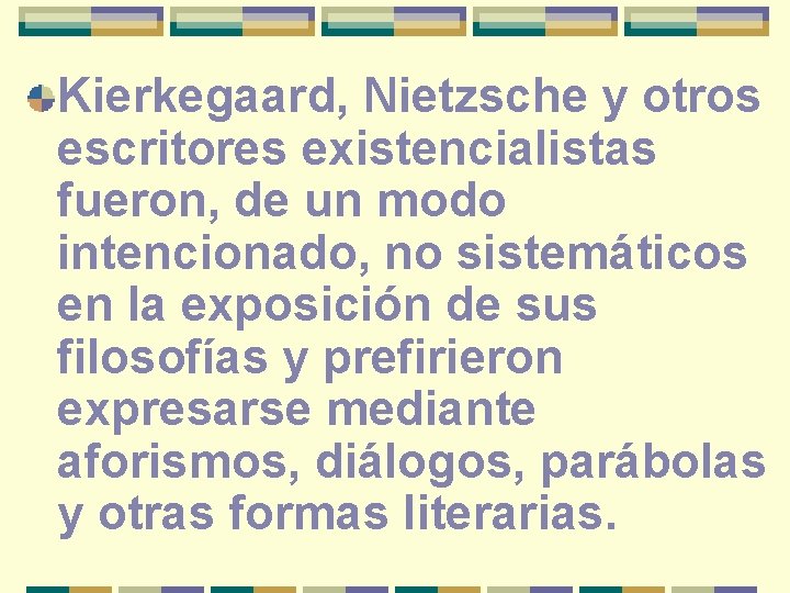 Kierkegaard, Nietzsche y otros escritores existencialistas fueron, de un modo intencionado, no sistemáticos en