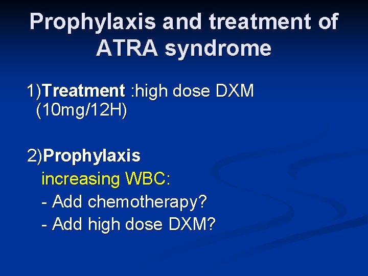 Prophylaxis and treatment of ATRA syndrome 1)Treatment : high dose DXM (10 mg/12 H)