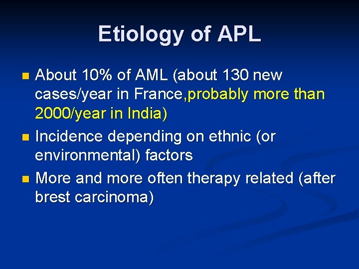 Etiology of APL About 10% of AML (about 130 new cases/year in France, probably