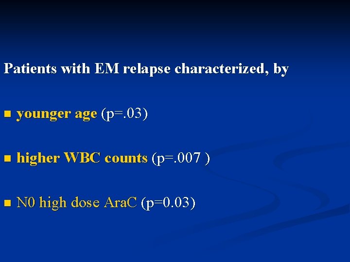 Patients with EM relapse characterized, by n younger age (p=. 03) n higher WBC