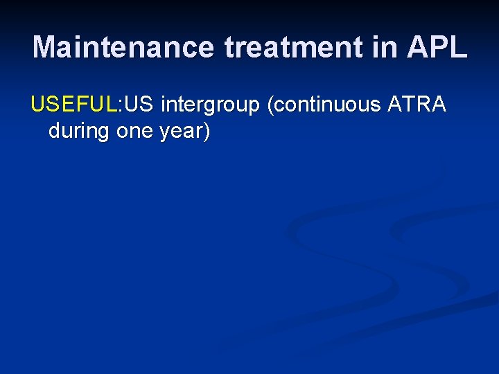Maintenance treatment in APL USEFUL: US intergroup (continuous ATRA during one year) 
