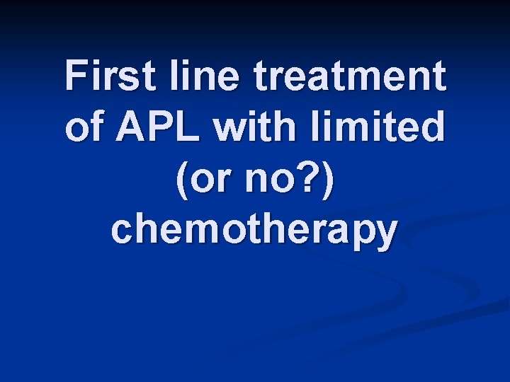 First line treatment of APL with limited (or no? ) chemotherapy 