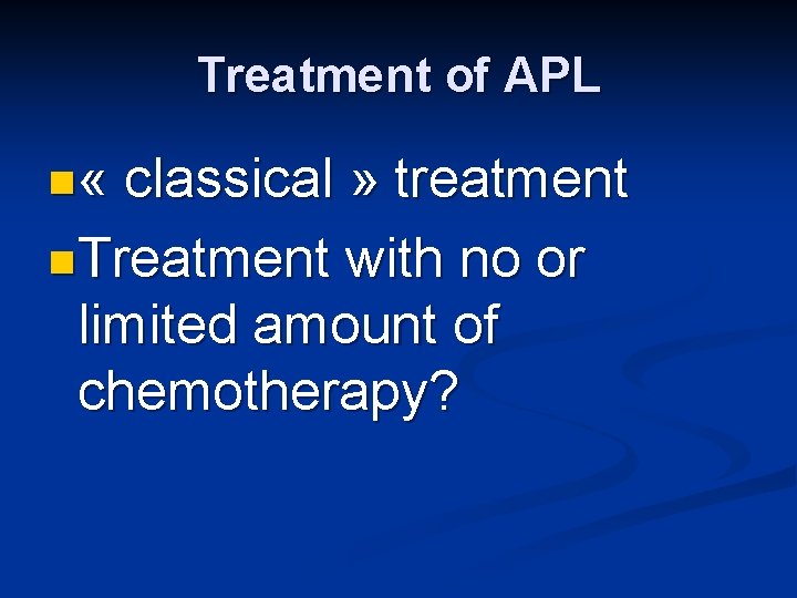 Treatment of APL n « classical » treatment n. Treatment with no or limited