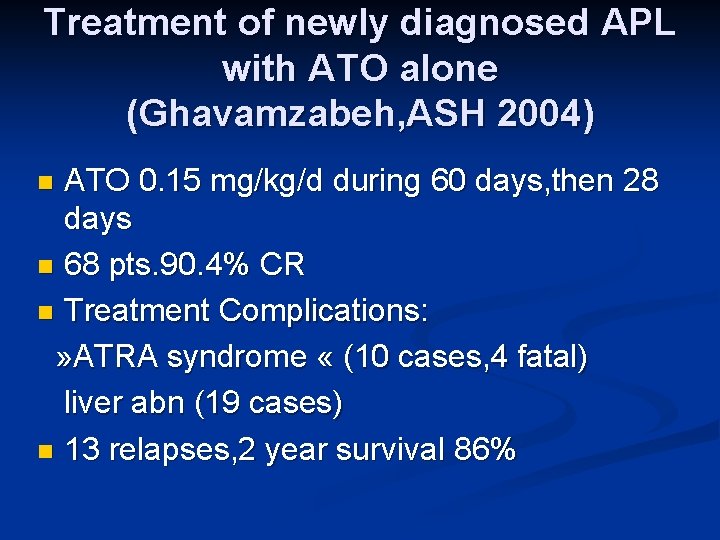 Treatment of newly diagnosed APL with ATO alone (Ghavamzabeh, ASH 2004) ATO 0. 15