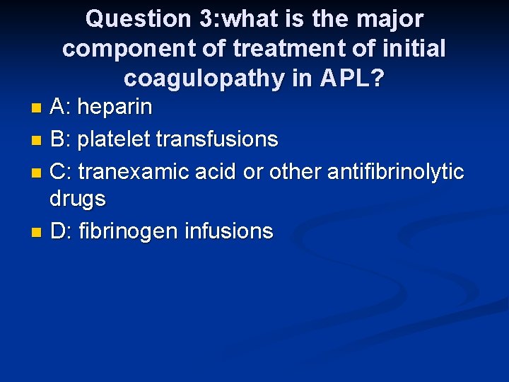 Question 3: what is the major component of treatment of initial coagulopathy in APL?