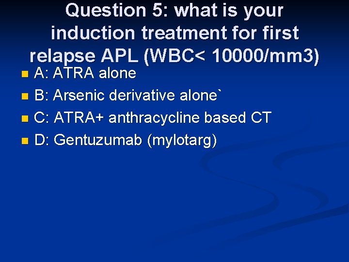 Question 5: what is your induction treatment for first relapse APL (WBC< 10000/mm 3)