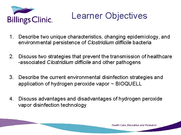 Learner Objectives 1. Describe two unique characteristics, changing epidemiology, and environmental persistence of Clostridium