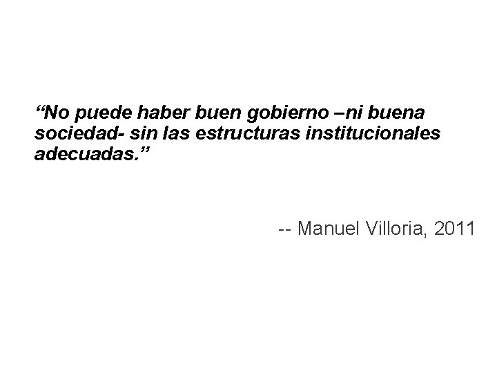 “No puede haber buen gobierno –ni buena sociedad- sin las estructuras institucionales adecuadas. ”