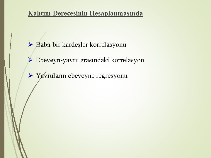 Kalıtım Derecesinin Hesaplanmasında Ø Baba-bir kardeşler korrelasyonu Ø Ebeveyn-yavru arasındaki korrelasyon Ø Yavruların ebeveyne