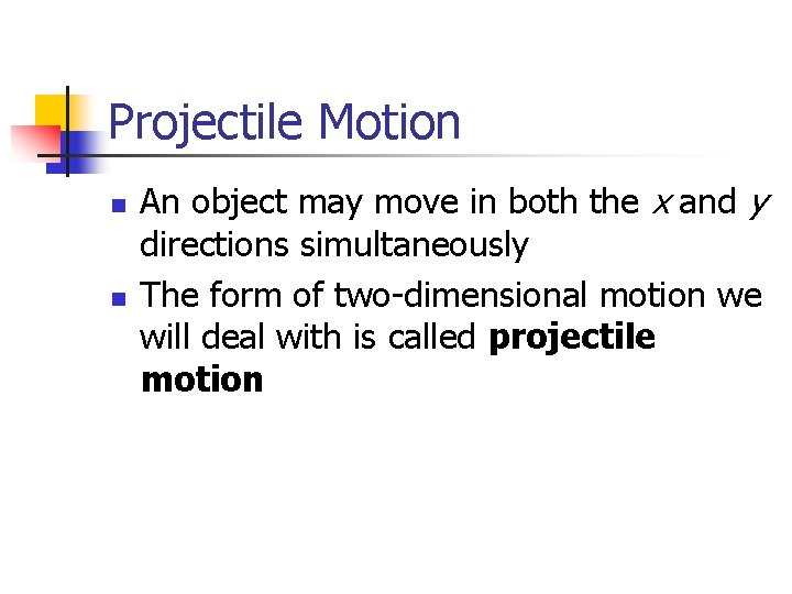 Projectile Motion n n An object may move in both the x and y