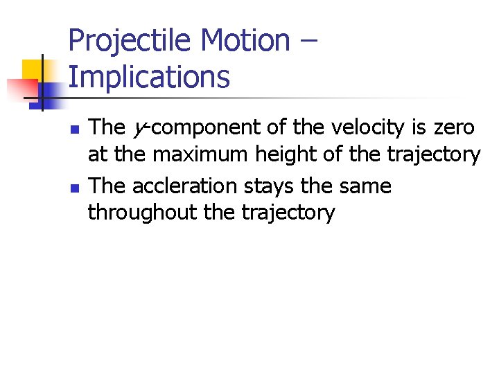 Projectile Motion – Implications n n The y-component of the velocity is zero at