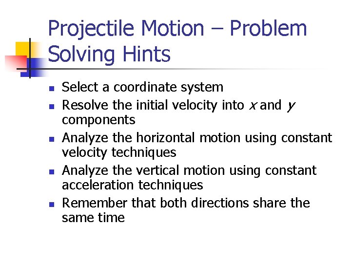 Projectile Motion – Problem Solving Hints n n n Select a coordinate system Resolve