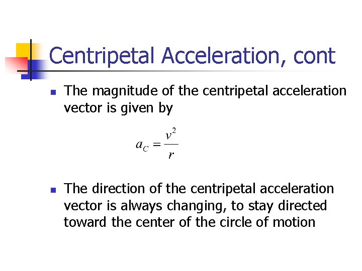 Centripetal Acceleration, cont n n The magnitude of the centripetal acceleration vector is given