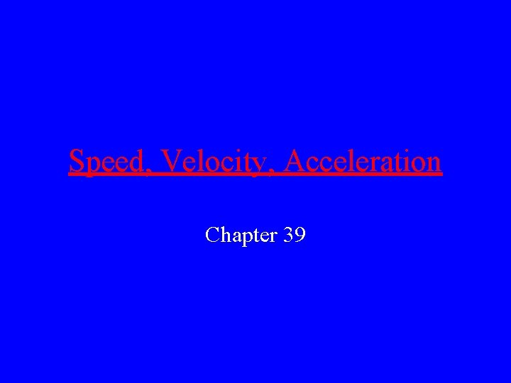 Speed, Velocity, Acceleration Chapter 39 