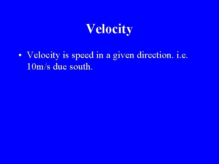 Velocity • Velocity is speed in a given direction. i. e. 10 m/s due