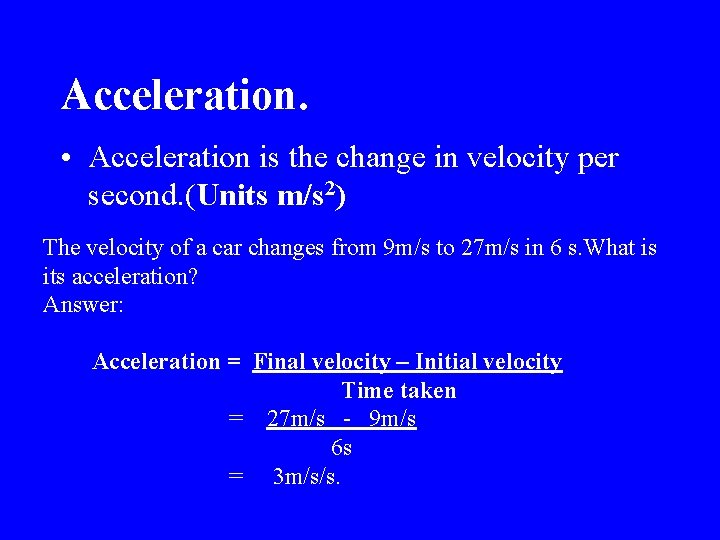 Acceleration. • Acceleration is the change in velocity per second. (Units m/s 2) The