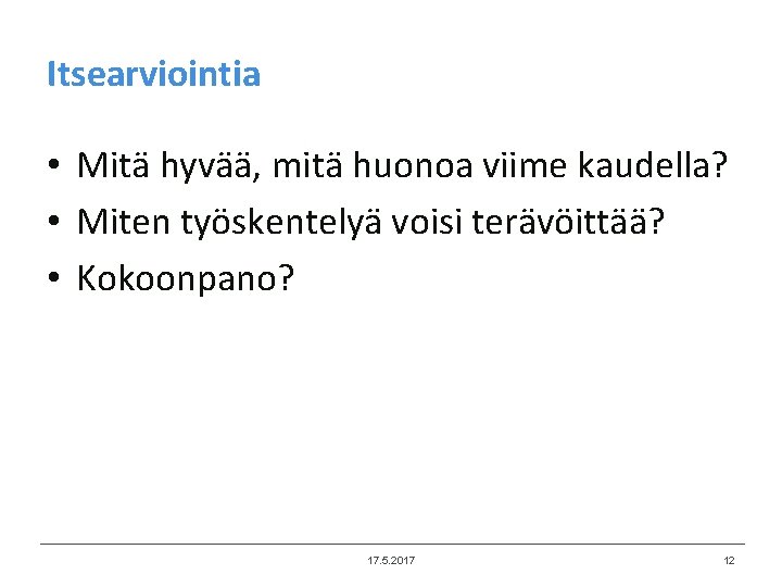 Itsearviointia • Mitä hyvää, mitä huonoa viime kaudella? • Miten työskentelyä voisi terävöittää? •