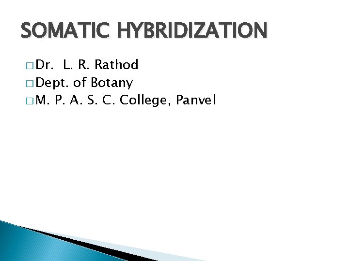 SOMATIC HYBRIDIZATION � Dr. L. R. Rathod � Dept. of Botany � M. P.