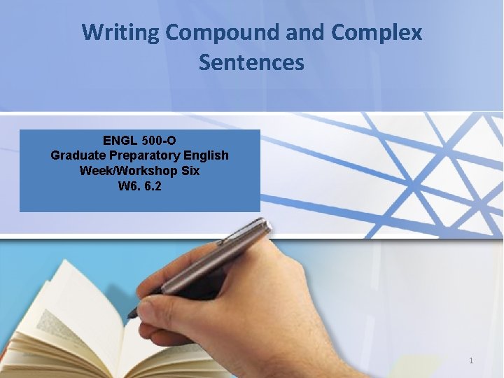 Writing Compound and Complex Sentences ENGL 500 -O Graduate Preparatory English Week/Workshop Six W