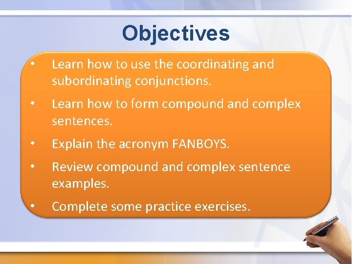 Objectives • Learn how to use the coordinating and subordinating conjunctions. • Learn how