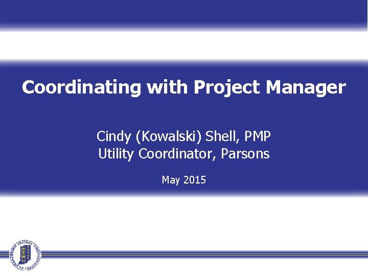 Coordinating with Project Manager Cindy (Kowalski) Shell, PMP Utility Coordinator, Parsons May 2015 