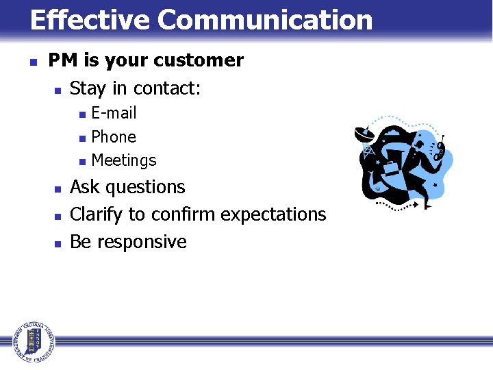 Effective Communication n PM is your customer n Stay in contact: E-mail n Phone