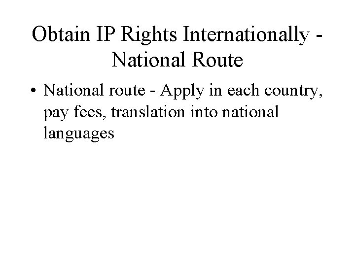 Obtain IP Rights Internationally National Route • National route - Apply in each country, Obtain IP Rights Internationally National Route • National route - Apply in each country,