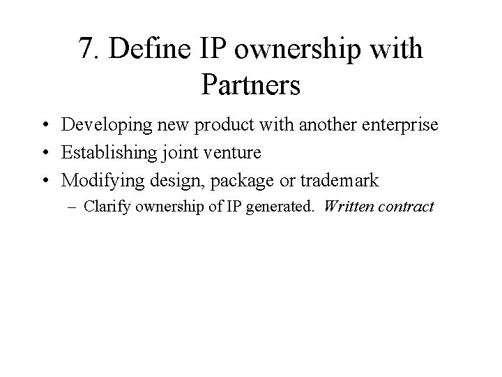 7. Define IP ownership with Partners • Developing new product with another enterprise • 7. Define IP ownership with Partners • Developing new product with another enterprise •