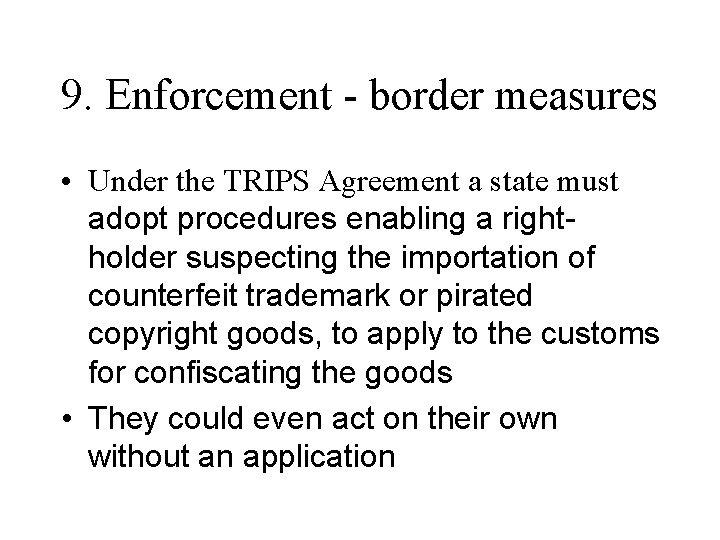 9. Enforcement - border measures • Under the TRIPS Agreement a state must adopt 9. Enforcement - border measures • Under the TRIPS Agreement a state must adopt