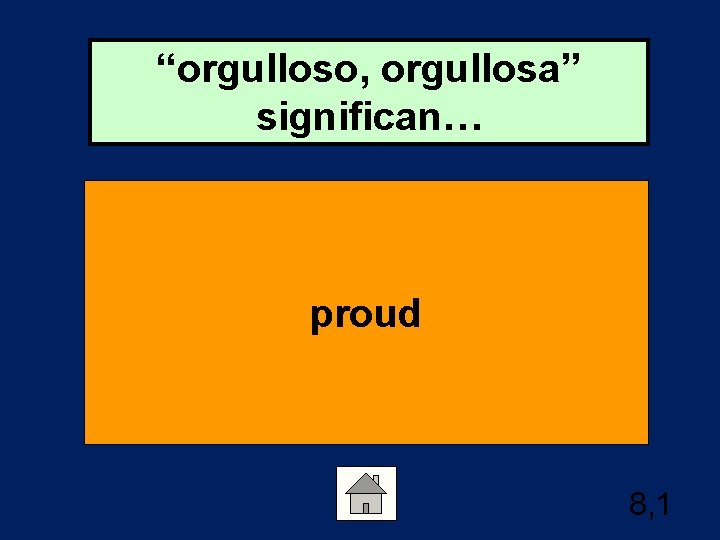 “orgulloso, orgullosa” significan… proud 8, 1 