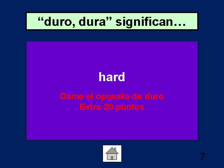 “duro, dura” significan… hard Dame el opuesto de duro Extra 20 puntos 7 
