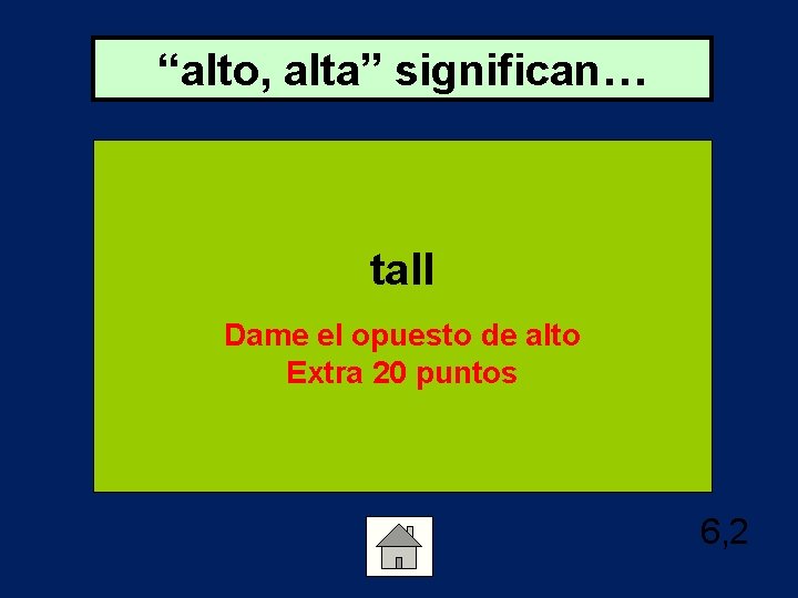 “alto, alta” significan… tall Dame el opuesto de alto Extra 20 puntos 6, 2