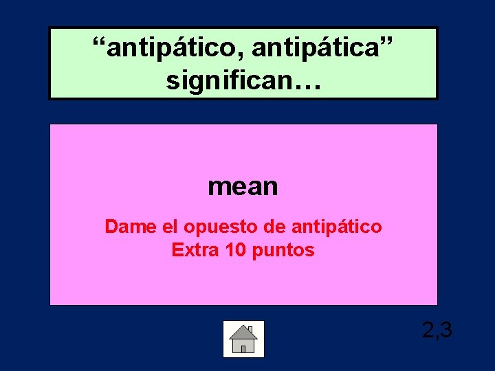 “antipático, antipática” significan… mean Dame el opuesto de antipático Extra 10 puntos 2, 3