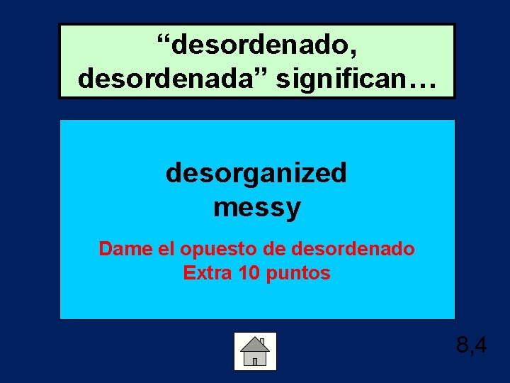 “desordenado, desordenada” significan… desorganized messy Dame el opuesto de desordenado Extra 10 puntos 8,