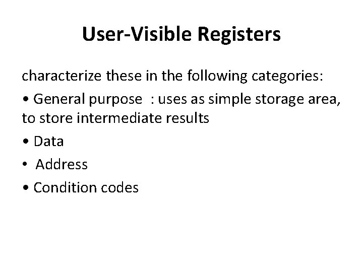 User-Visible Registers characterize these in the following categories: • General purpose : uses as