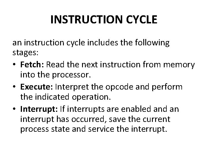 INSTRUCTION CYCLE an instruction cycle includes the following stages: • Fetch: Read the next