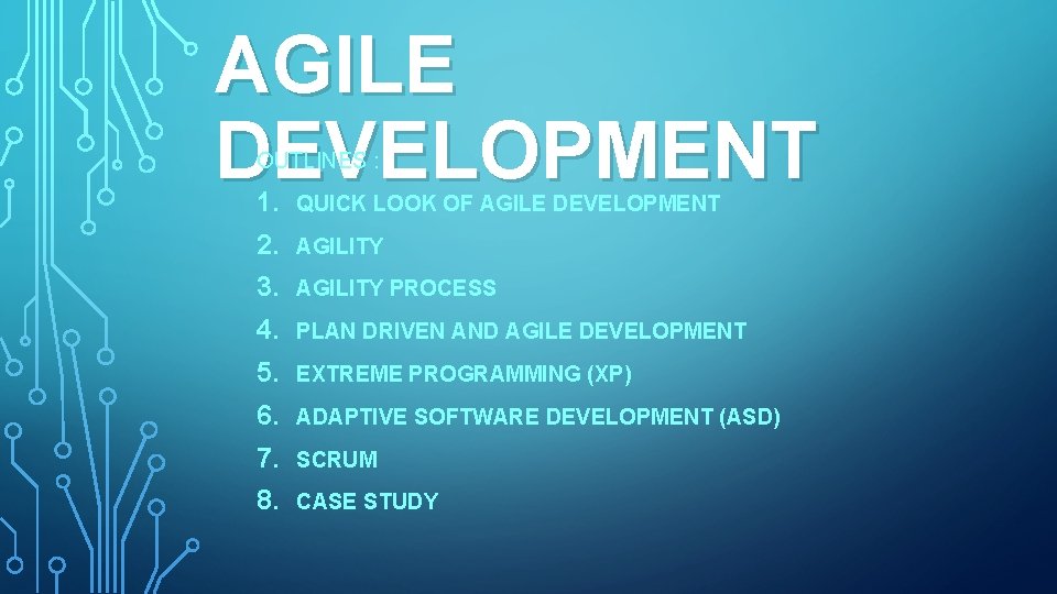 AGILE DEVELOPMENT OUTLINES : 1. QUICK LOOK OF AGILE DEVELOPMENT 2. AGILITY 3. AGILITY