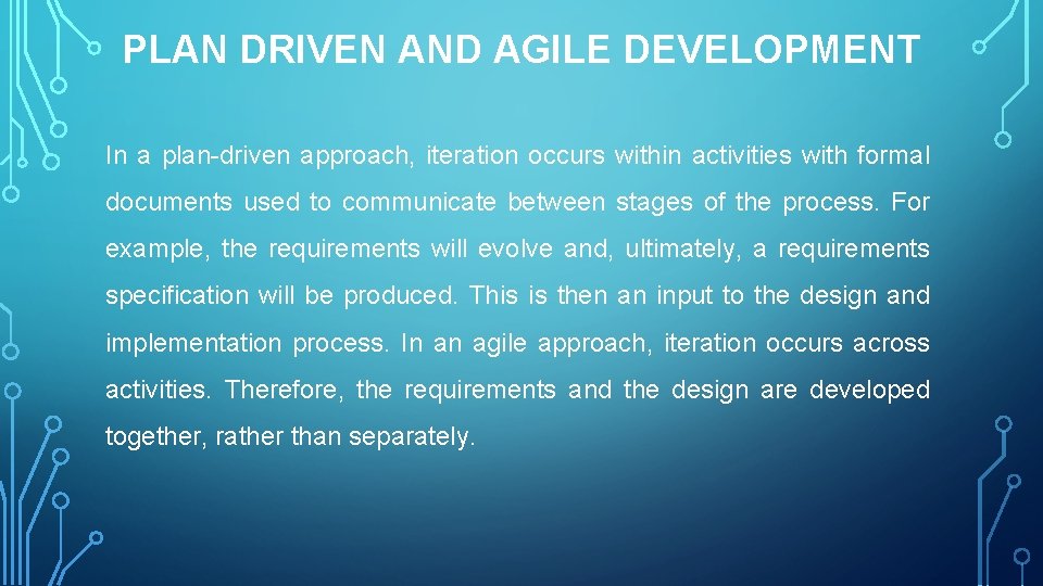 PLAN DRIVEN AND AGILE DEVELOPMENT In a plan-driven approach, iteration occurs within activities with
