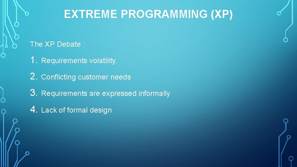 EXTREME PROGRAMMING (XP) The XP Debate : 1. Requirements volatility. 2. Conflicting customer needs