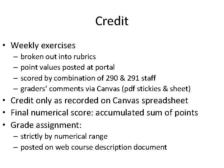 Credit • Weekly exercises – broken out into rubrics – point values posted at