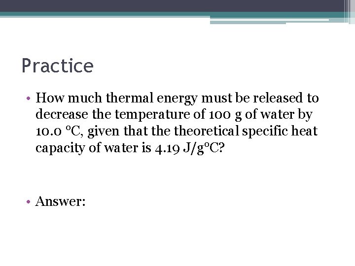 Practice • How much thermal energy must be released to decrease the temperature of