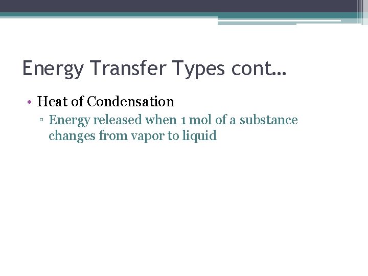 Energy Transfer Types cont… • Heat of Condensation ▫ Energy released when 1 mol