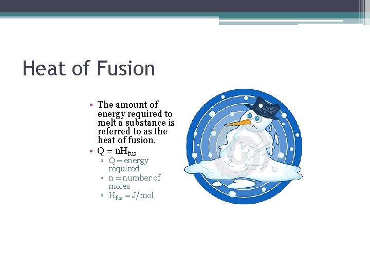 Heat of Fusion • The amount of energy required to melt a substance is