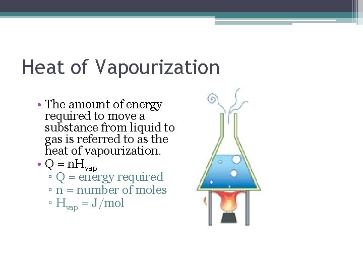 Heat of Vapourization • The amount of energy required to move a substance from