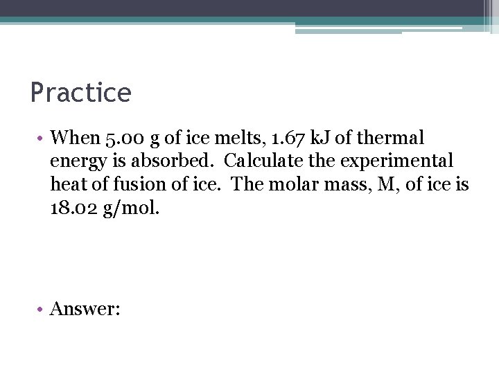 Practice • When 5. 00 g of ice melts, 1. 67 k. J of