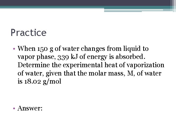 Practice • When 150 g of water changes from liquid to vapor phase, 339