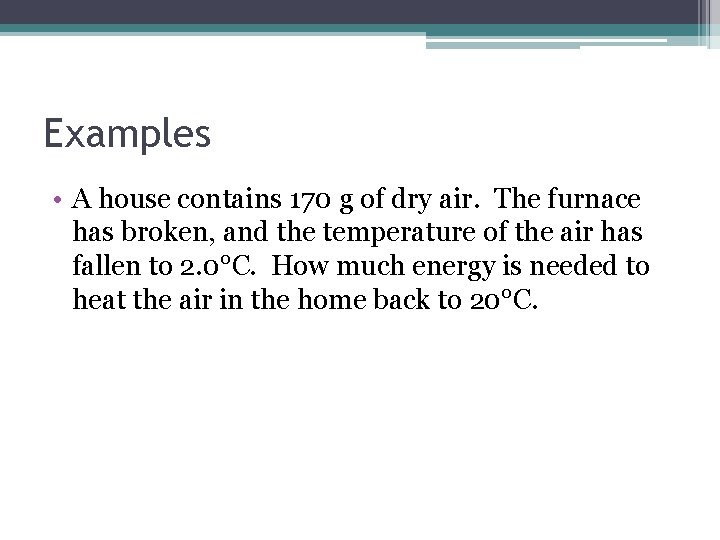Examples • A house contains 170 g of dry air. The furnace has broken,