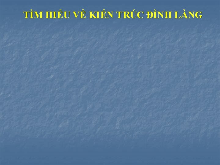 TÌM HIỂU VỀ KIẾN TRÚC ĐÌNH LÀNG 